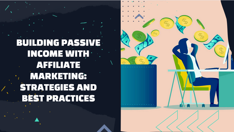 Building Passive Income with Affiliate Marketing: Strategies and Best Practices